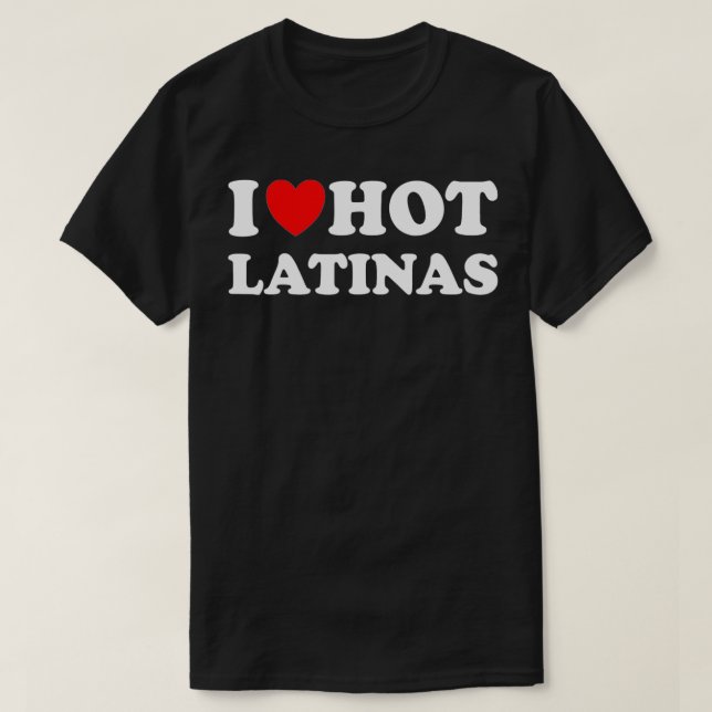 I Heart Hot Latinas I Love Hot Latinas T Shirt (Design framsida)