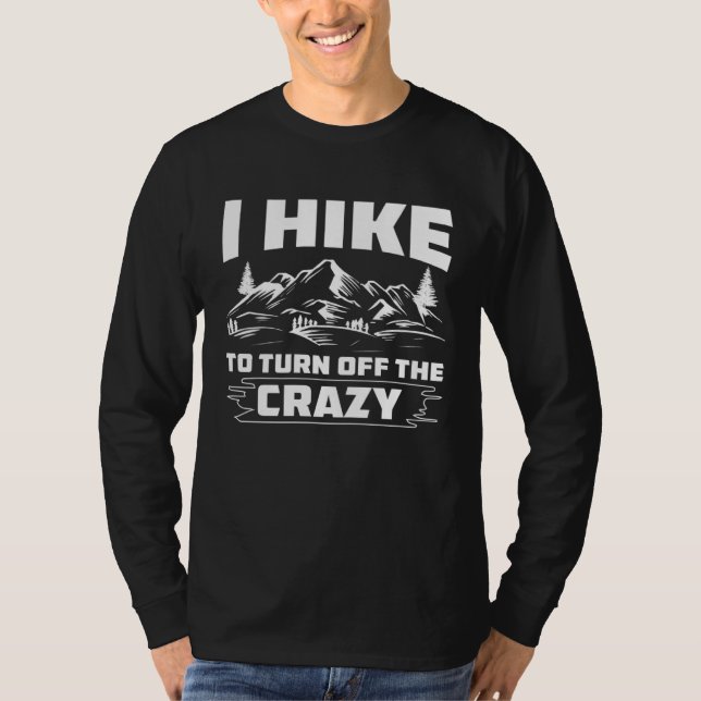 I Hike To Turn Off The Crazy Hiking Outdoor Activi T Shirt (Framsida)