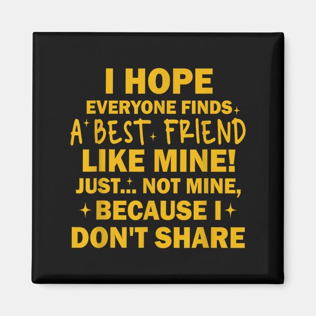 I Hope Everyone Finds A Friend Like Mine Just Not  Magnet (Framsidan)