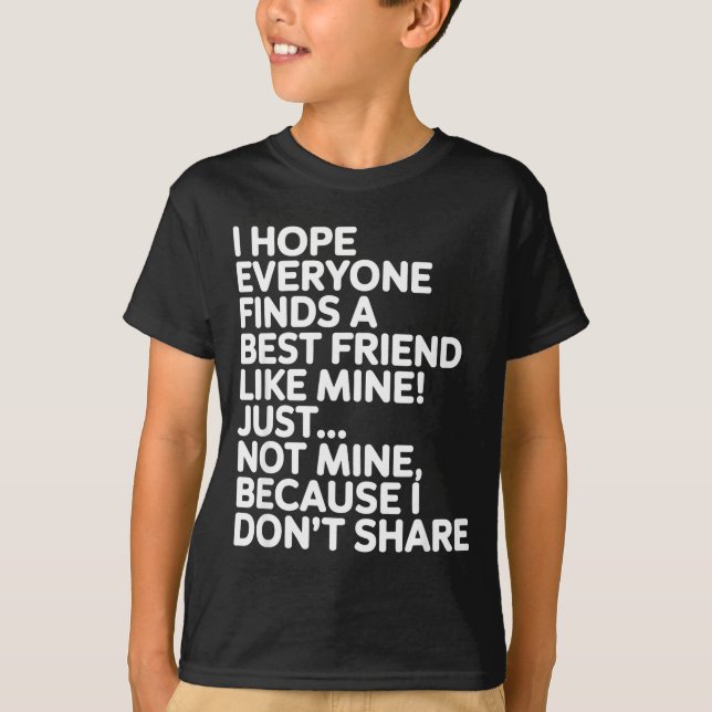 I Hope Everyone Finds A Friend Like Mine Just Not  T Shirt (Framsida)