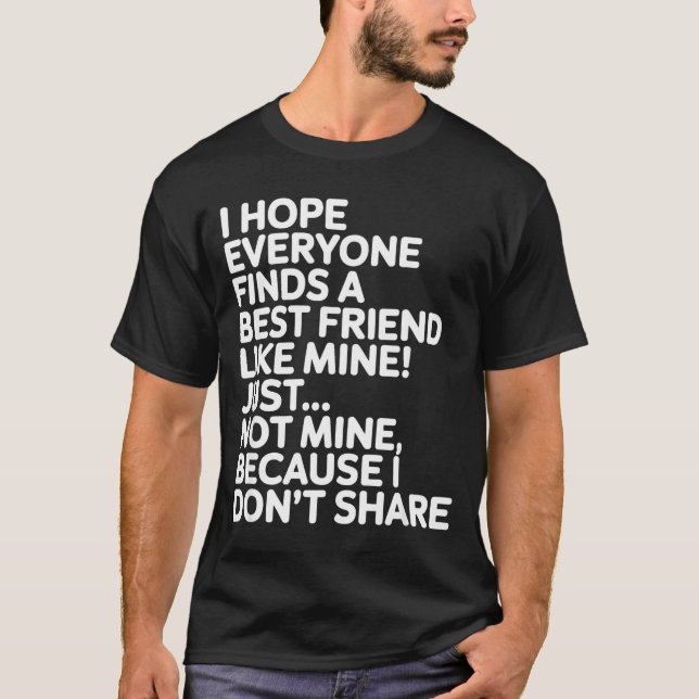 I Hope Everyone Finds A Friend Like Mine Just Not  T Shirt (Framsida)