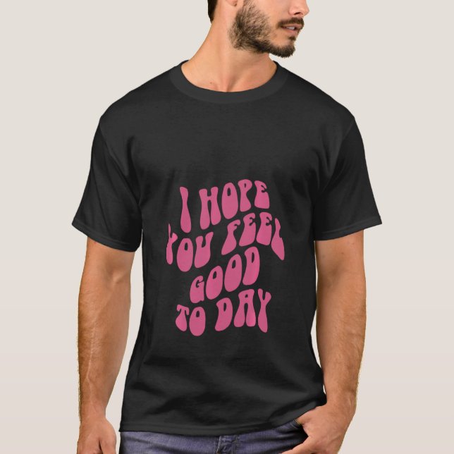I Hope You Feel Good Today Aesthetic Trendy Pul T Shirt (Framsida)