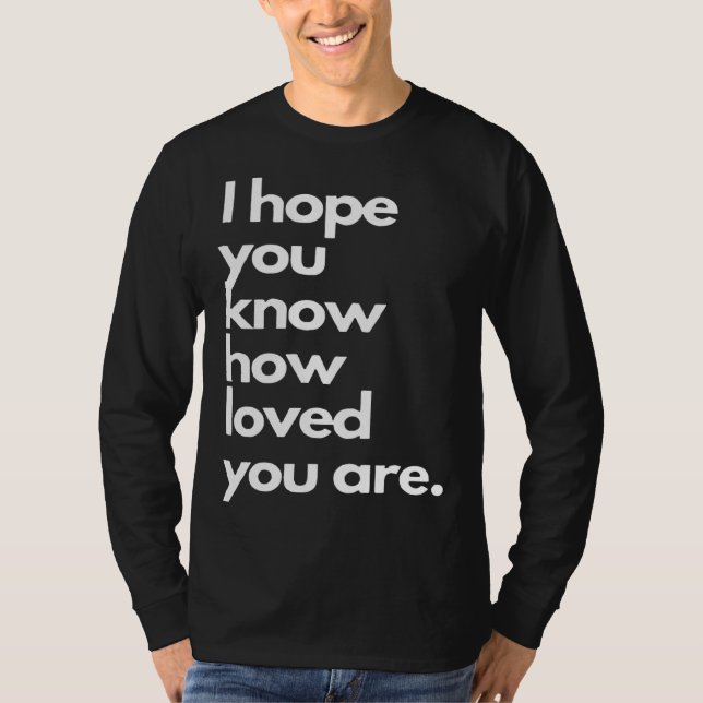 i hope you know how loved you are t shirt (Framsida)