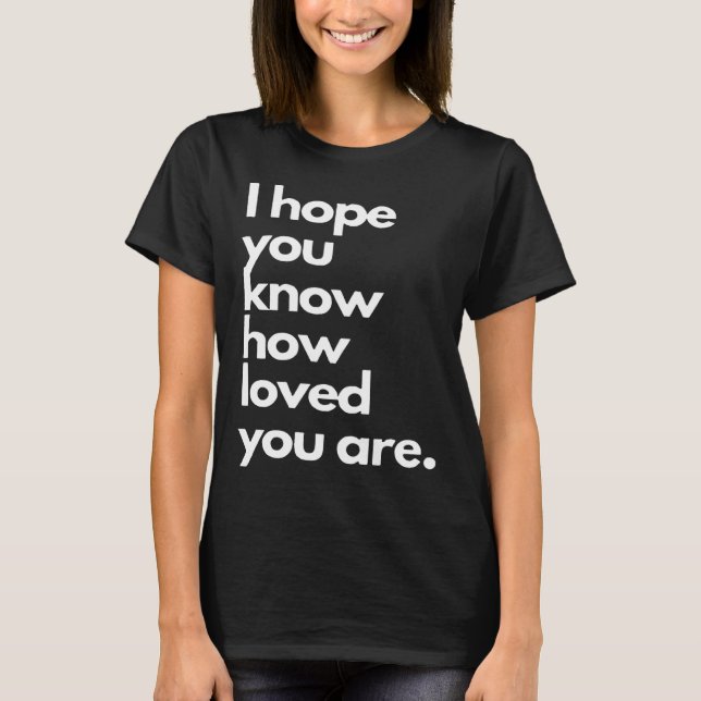 i hope you know how loved you are t shirt (Framsida)