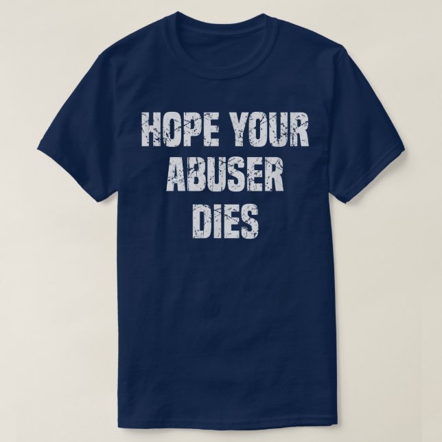 I Hope Your Abuser Dies  T Shirt (Design framsida)