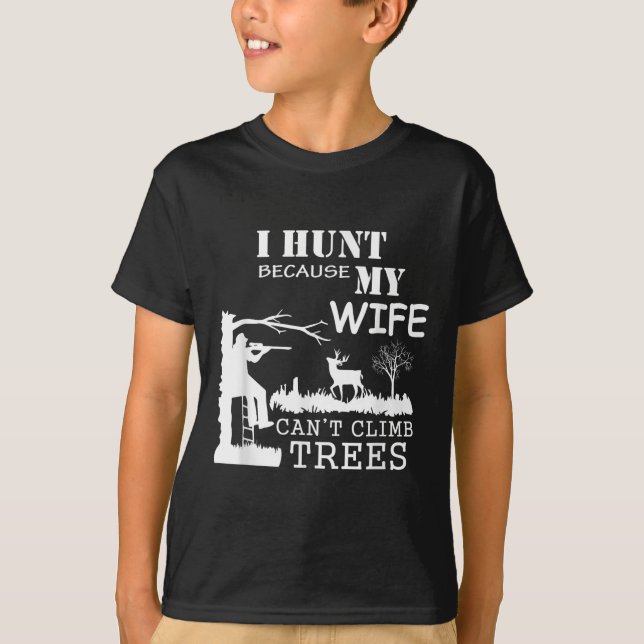 I Hunt Because My Wife Can't Climb Trees  T Shirt (Framsida)