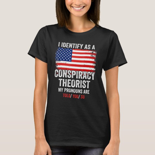 I Identify As A Conspiracy Theorist My Pronouns Ar T Shirt (Framsida)