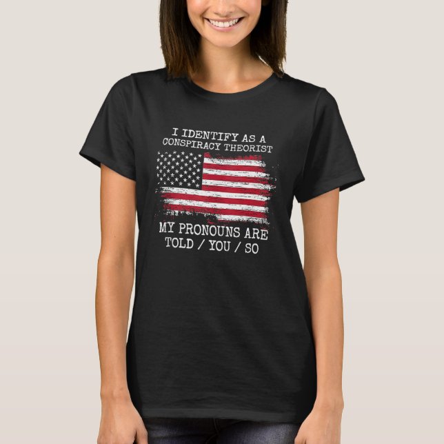 I Identify As A Conspiracy Theorist Pronouns Are T T Shirt (Framsida)
