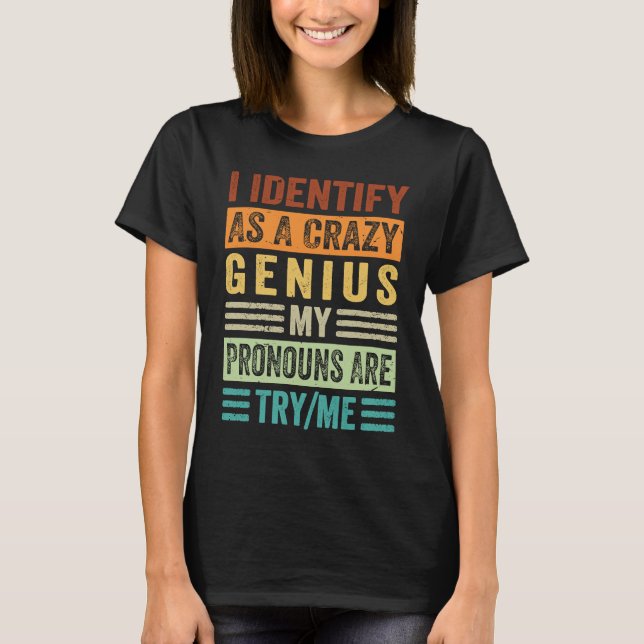 I Identify As A Crazy Genius My Pronouns Are TryMe T Shirt (Framsida)