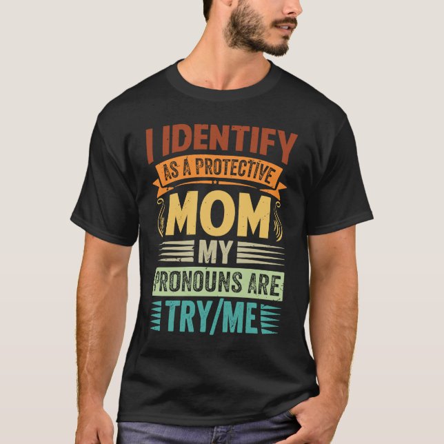 I Identify As A Protective Mom My Pronouns Are Try T Shirt (Framsida)