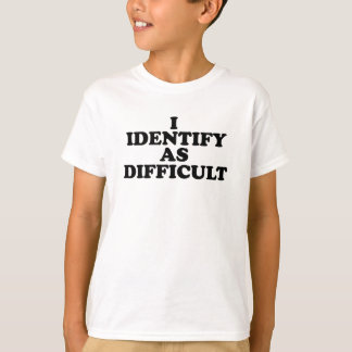 I identify as Difficult  T Shirt