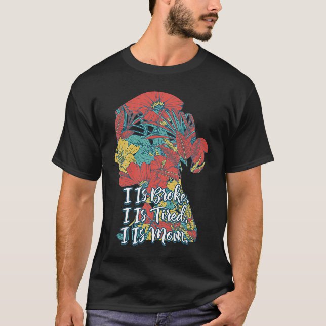 I Is Broke Tired and Mom  Mother Humor Mommy Sarca T Shirt (Framsida)