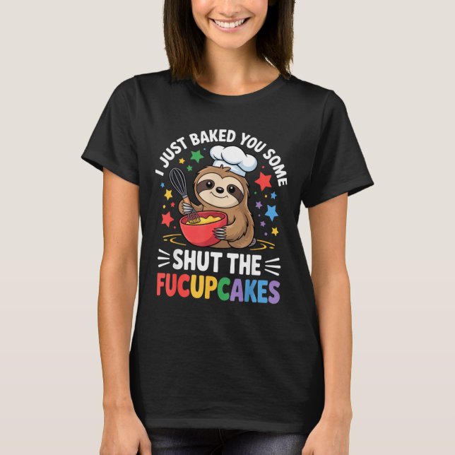 I Just Baked You Some Shut The Fucupcakes Funny Sl T Shirt (Framsida)