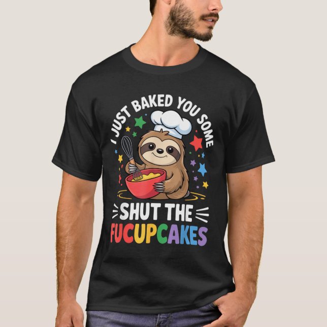 I Just Baked You Some Shut The Fucupcakes Funny Sl T Shirt (Framsida)
