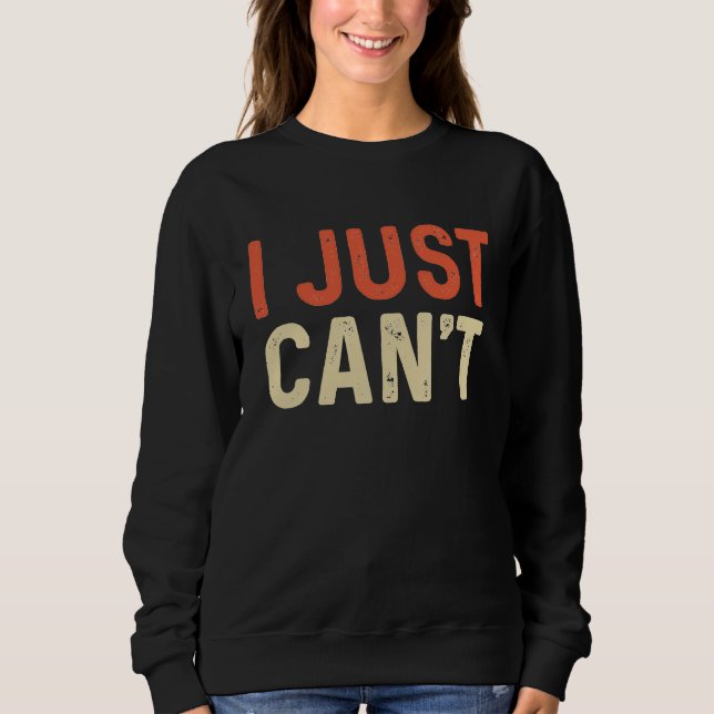 I Just Can't  Saying Quote Say No to Everything To T Shirt (Framsida)