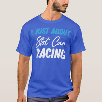 I Just Care About Slot Car Racing Drag Hobby girl T Shirt