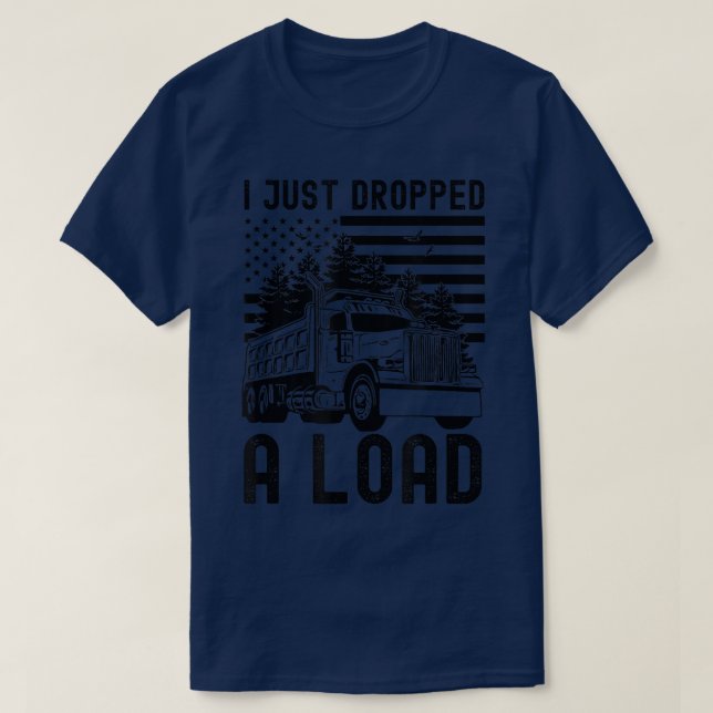 I Just Dropped A Load Dump Truck Forest American F T Shirt (Design framsida)