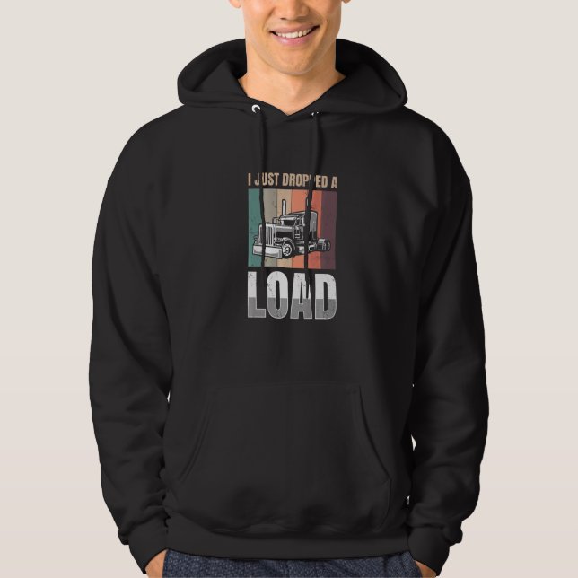 I just Dropped A Load for all Truckers   Hoodie (Framsida)