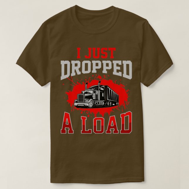 I Just Dropped A Load Funny Trucker Gift Fathers D T Shirt (Design framsida)