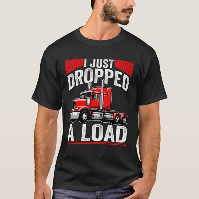 i just dropped a load Steersman 18 Wheeler Truck D T Shirt (Framsida)