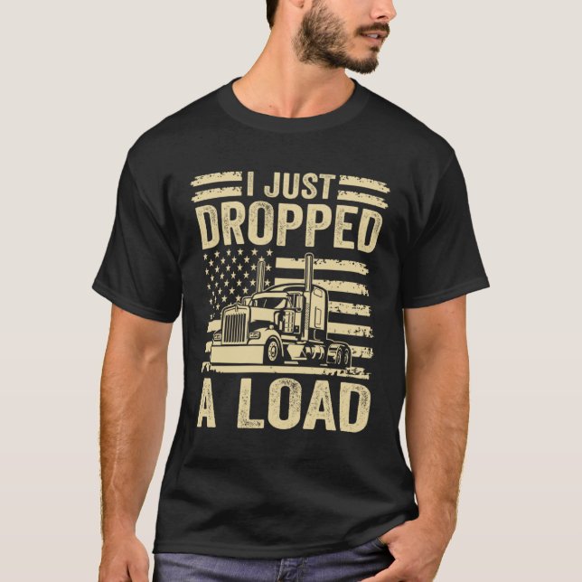 i just dropped a load Steersman 18 Wheeler Truck D T Shirt (Framsida)