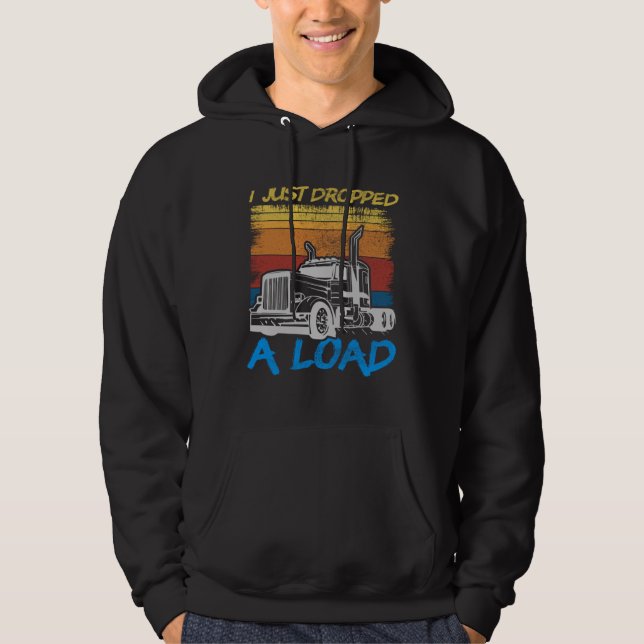 I Just Dropped A Load Trucker Truck Driving Hoodie (Framsida)