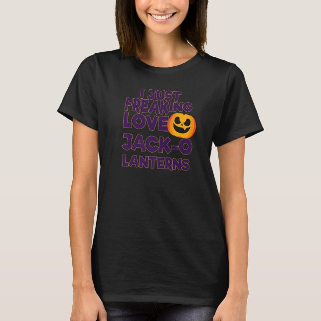I Just Freaking Love Jack O Lanterns Halloween   T Shirt (Framsida)