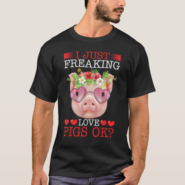 I Just Freaking Love Pigs Ok T Shirt (Framsida)