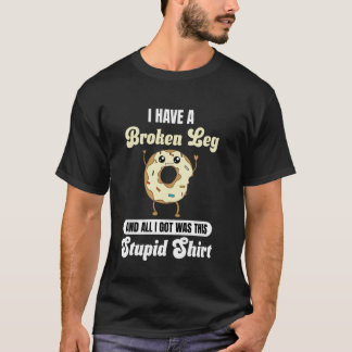I Just Had a Broken Leg Recovery Funny Quote Donut T Shirt