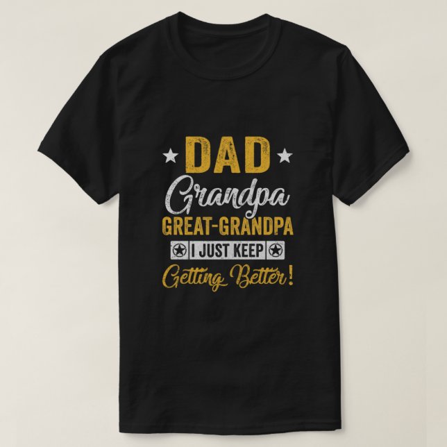 I Just Keep Getting Better Dad Grandpa Great Grand T Shirt (Design framsida)