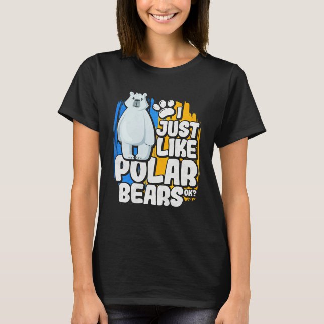 I Just Like Polar Bears Ok T Shirt (Framsida)