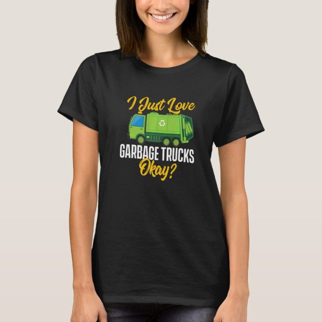 I Just Love Garbage Trucks  Waste Trash Dump Truck T Shirt (Framsida)