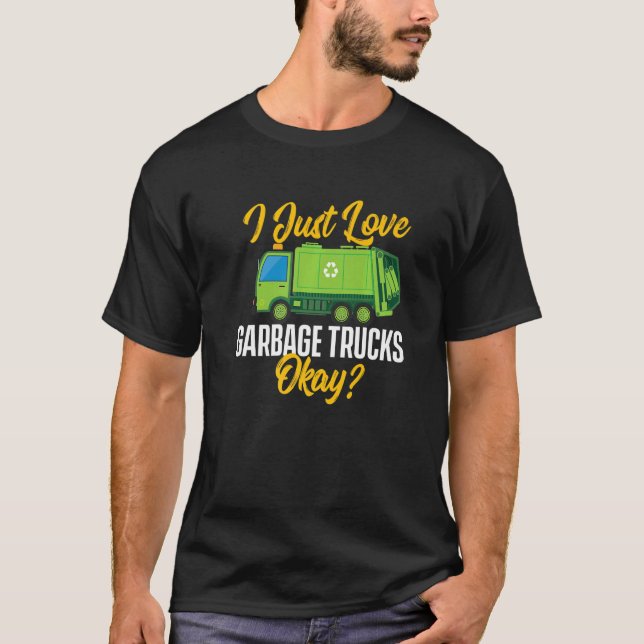 I Just Love Garbage Trucks  Waste Trash Dump Truck T Shirt (Framsida)
