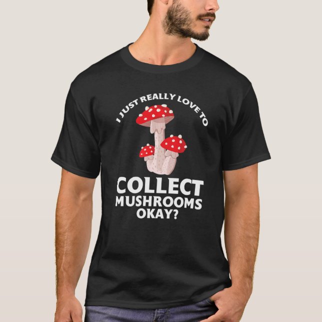 I just love to collect Mushrooms Mushroom Hunting  T Shirt (Framsida)