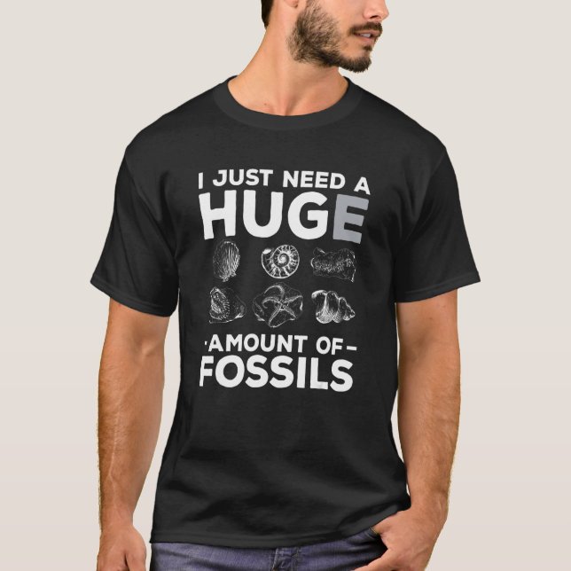 I Just Need A Huge Amount Of Fossils Paleontology T Shirt (Framsida)