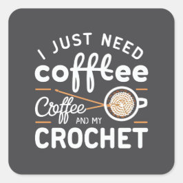I Just Need Coffee and My Crochet Quote Art Fyrkantigt Klistermärke