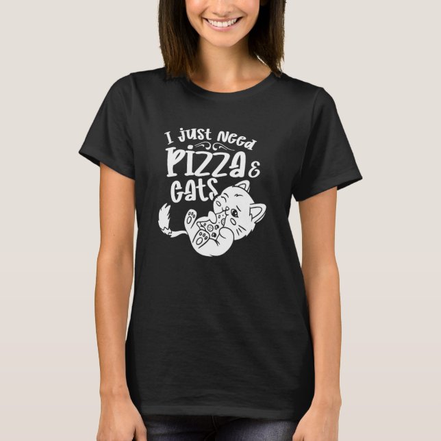 I Just Need Pizza & Cats Cat Kitten Meow Kitties T Shirt (Framsida)