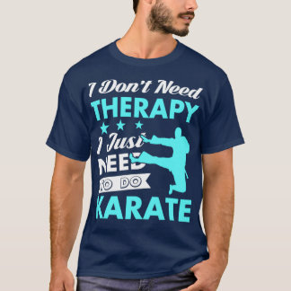 I Just Need to Do Karate T Shirt
