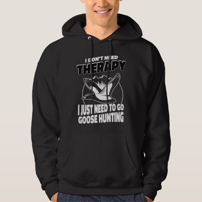 I Just Need To Go Goose Hunting Hunter Goose Hunt Hoodie (Framsida)