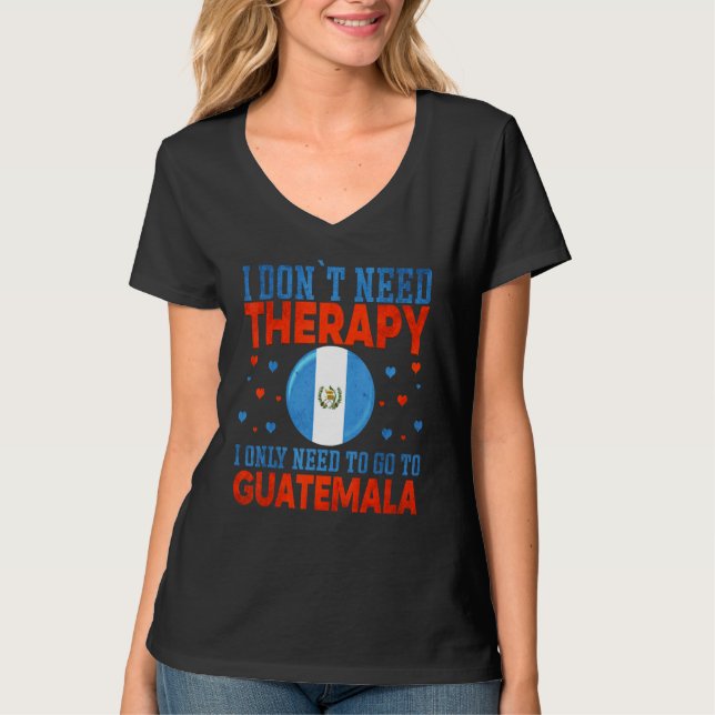 I Just Need To Go To Guatemala Travel Guatemala T Shirt (Framsida)