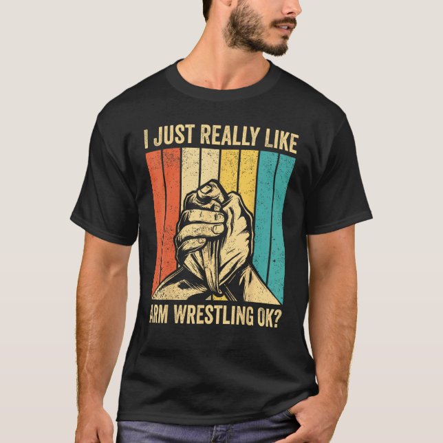 I Just Really Like Arm Wrestling Ok Arm Wrestler T Shirt (Framsida)