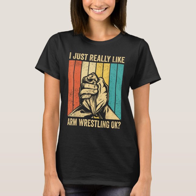 I Just Really Like Arm Wrestling Ok Arm Wrestler T Shirt (Framsida)