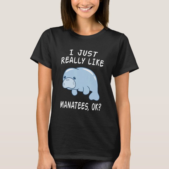 I Just Really Like Manatees Ok Funny Manatee Lover T Shirt (Framsida)
