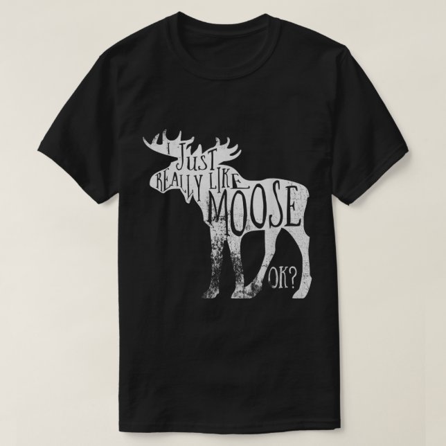 I Just Really Like Moose Funny Quote T Shirt (Design framsida)