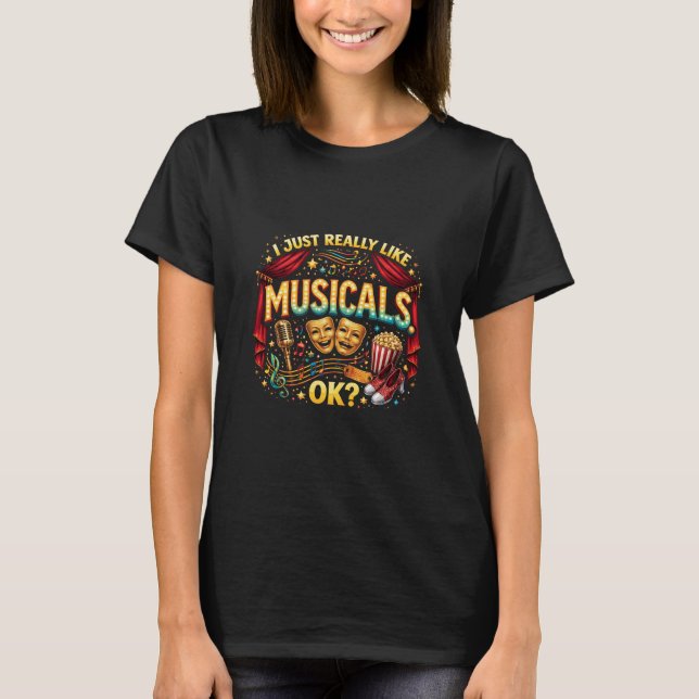I Just Really Like Musicals, OK? T Shirt (Framsida)
