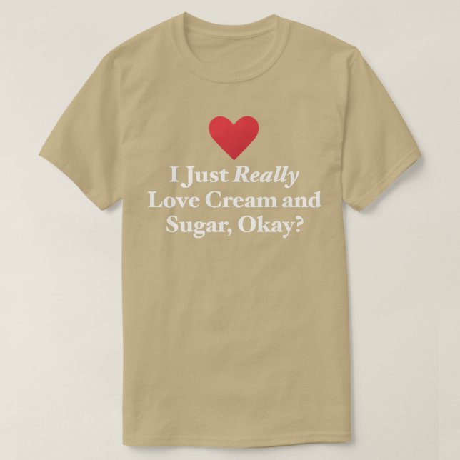 I Just Really Love Cream and Sugar, Okay Fun Bakin T Shirt (Design framsida)