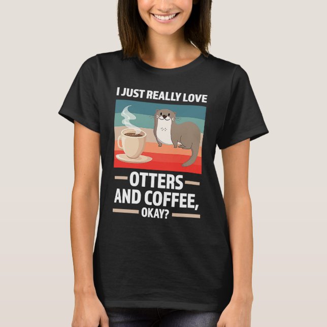 I just really love otters and coffee oky otter t shirt (Framsida)