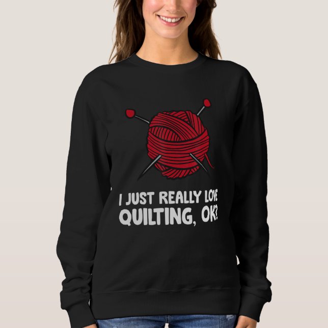 I Just Really Love Quilting Ok T Shirt (Framsida)