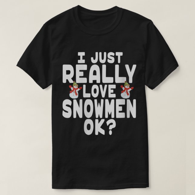 I Just Really Love Snowmen OK T Shirt (Design framsida)
