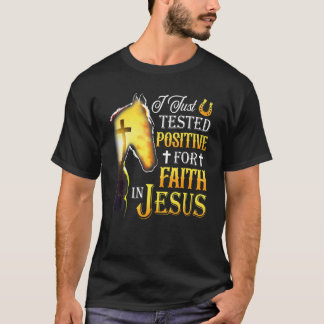 I Just Tested Positive For Faith In Jesus Cross Ho T Shirt